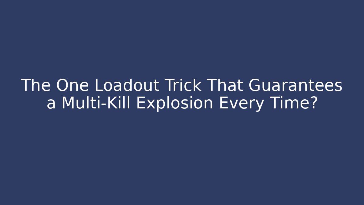 The One Loadout Trick That Guarantees a Multi-Kill Explosion Every Time?