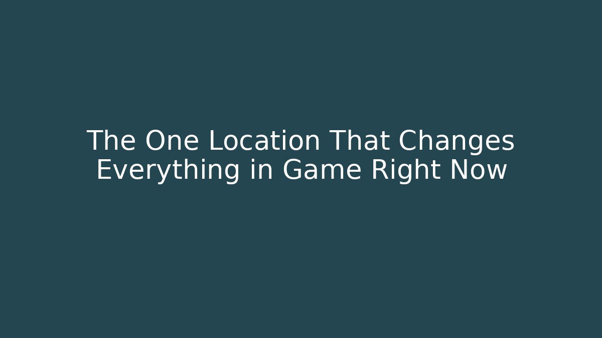 The One Location That Changes Everything in Game Right Now