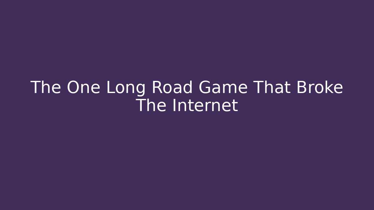 The One Long Road Game That Broke The Internet