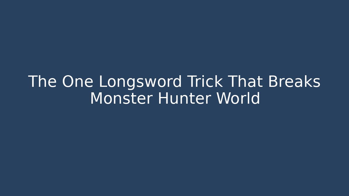 The One Longsword Trick That Breaks Monster Hunter World - Critter Realm