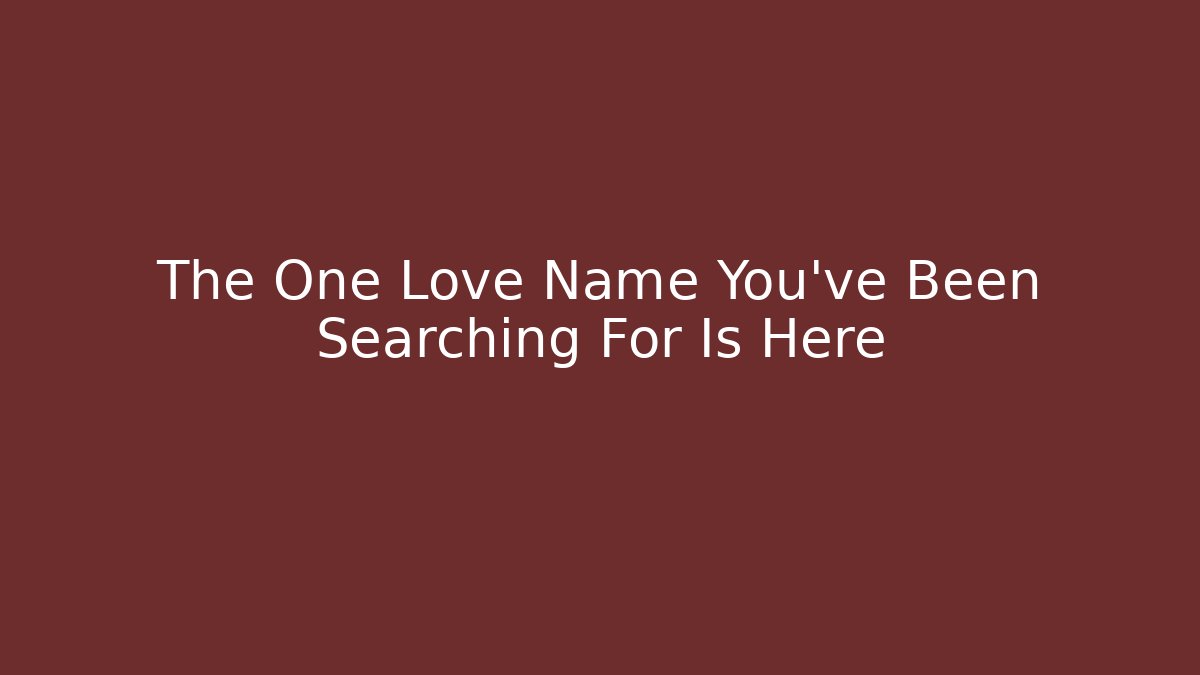 The One Love Name You've Been Searching For Is Here