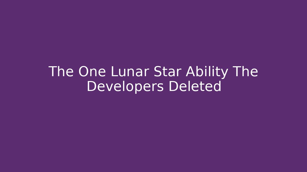 The One Lunar Star Ability The Developers Deleted