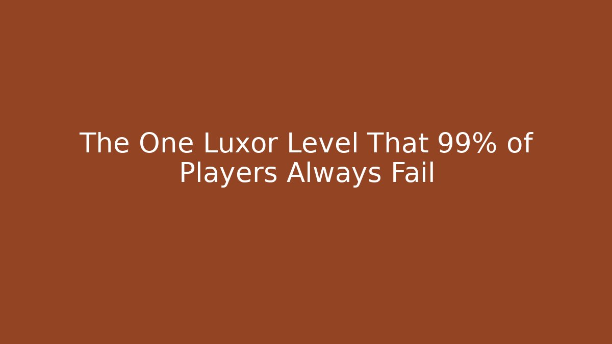 The One Luxor Level That 99% of Players Always Fail