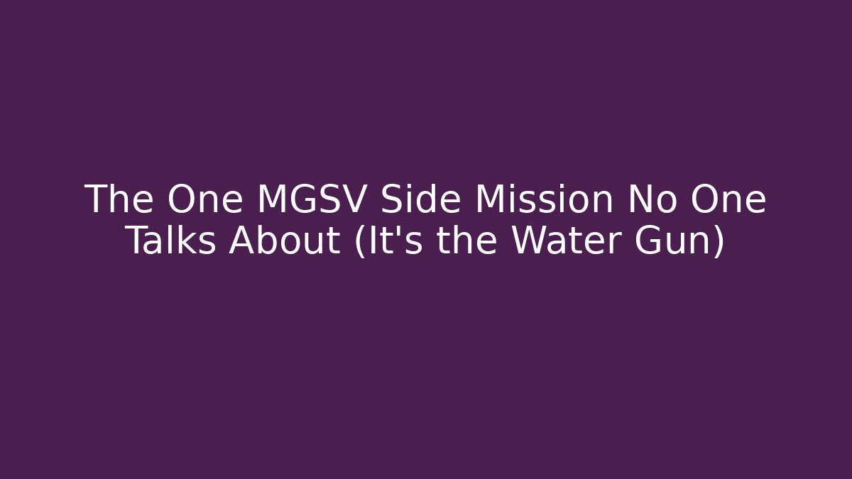 The One MGSV Side Mission No One Talks About (It’s the Water Gun)