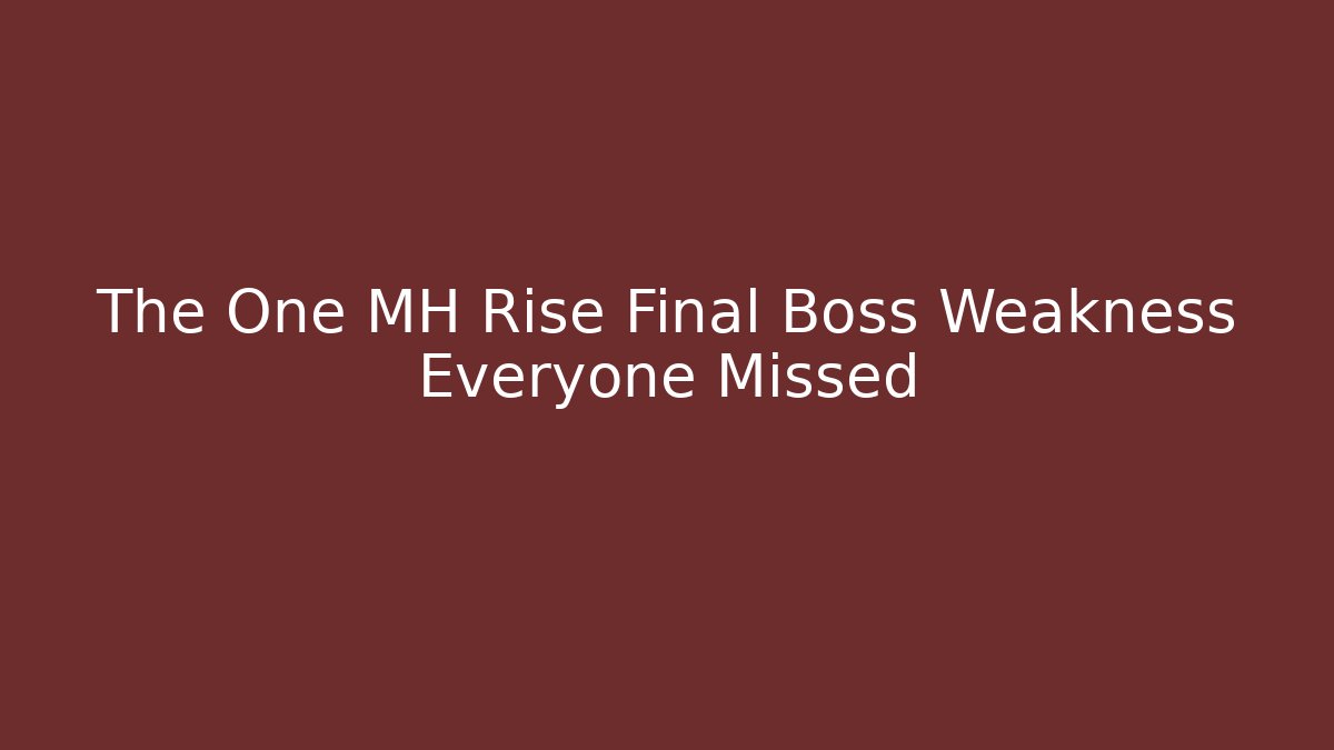 The One MH Rise Final Boss Weakness Everyone Missed