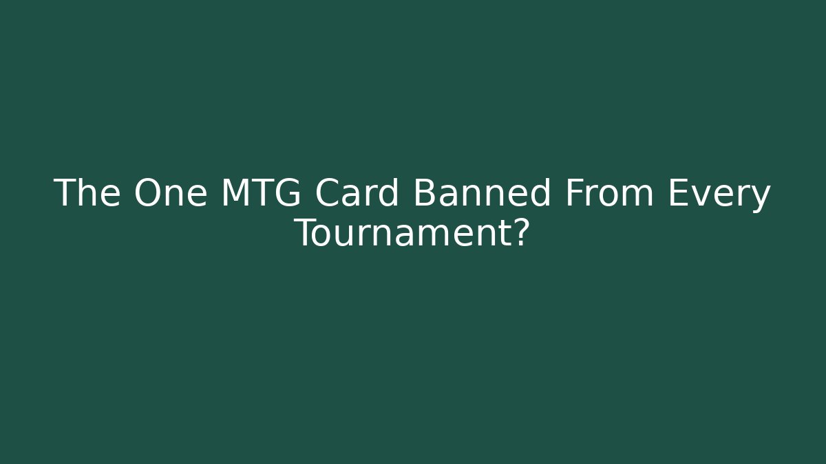 The One MTG Card Banned From Every Tournament?