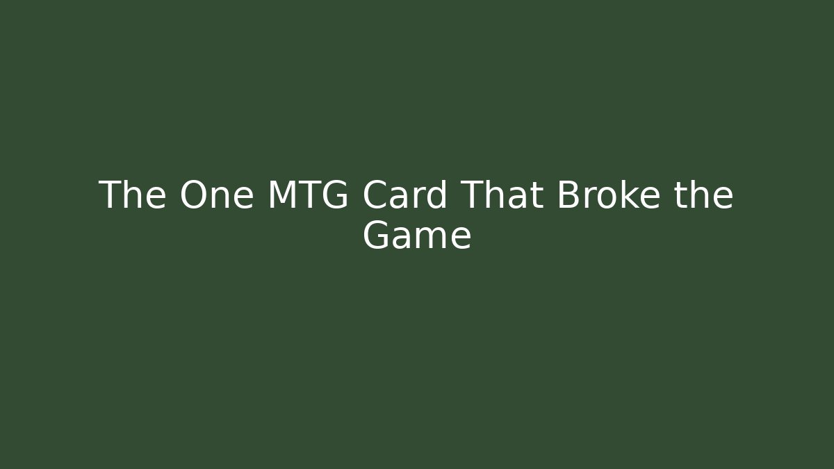 The One MTG Card That Broke the Game