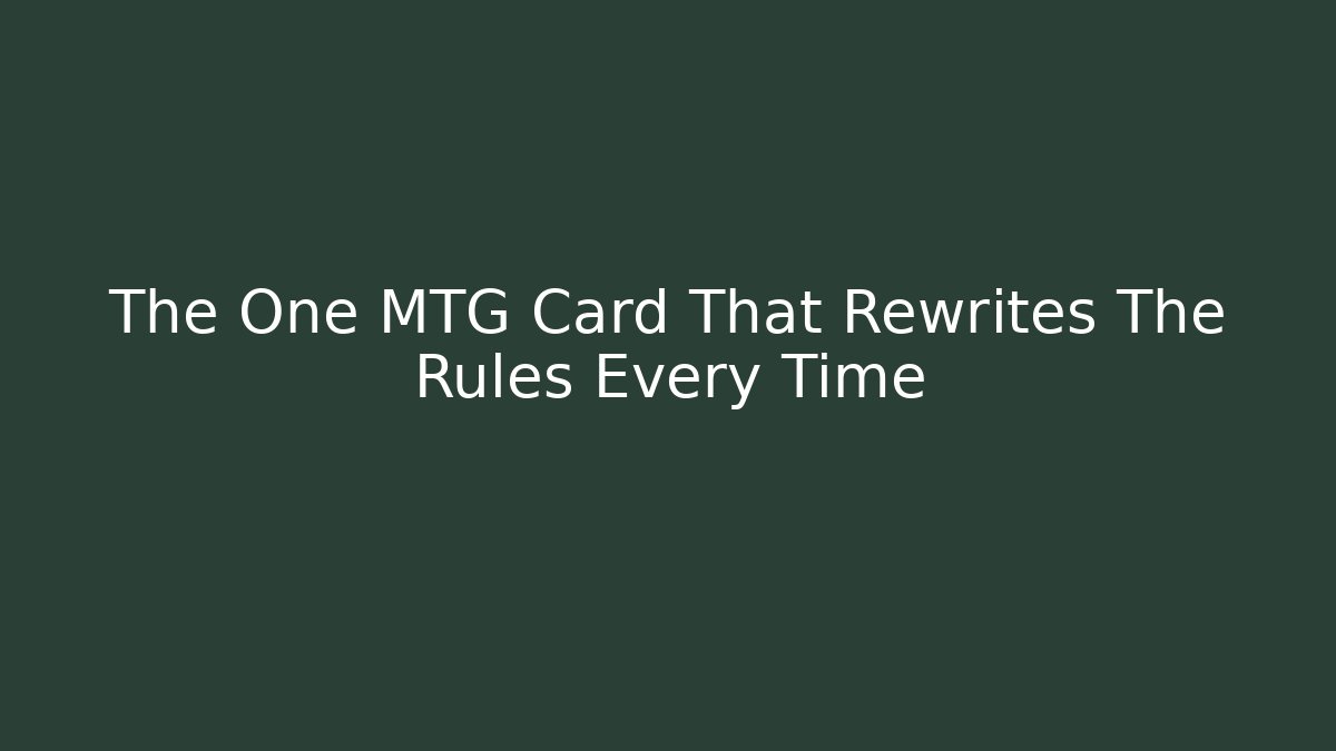 The One MTG Card That Rewrites The Rules Every Time