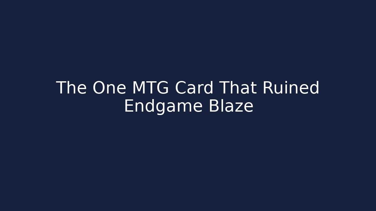 The One MTG Card That Ruined Endgame Blaze