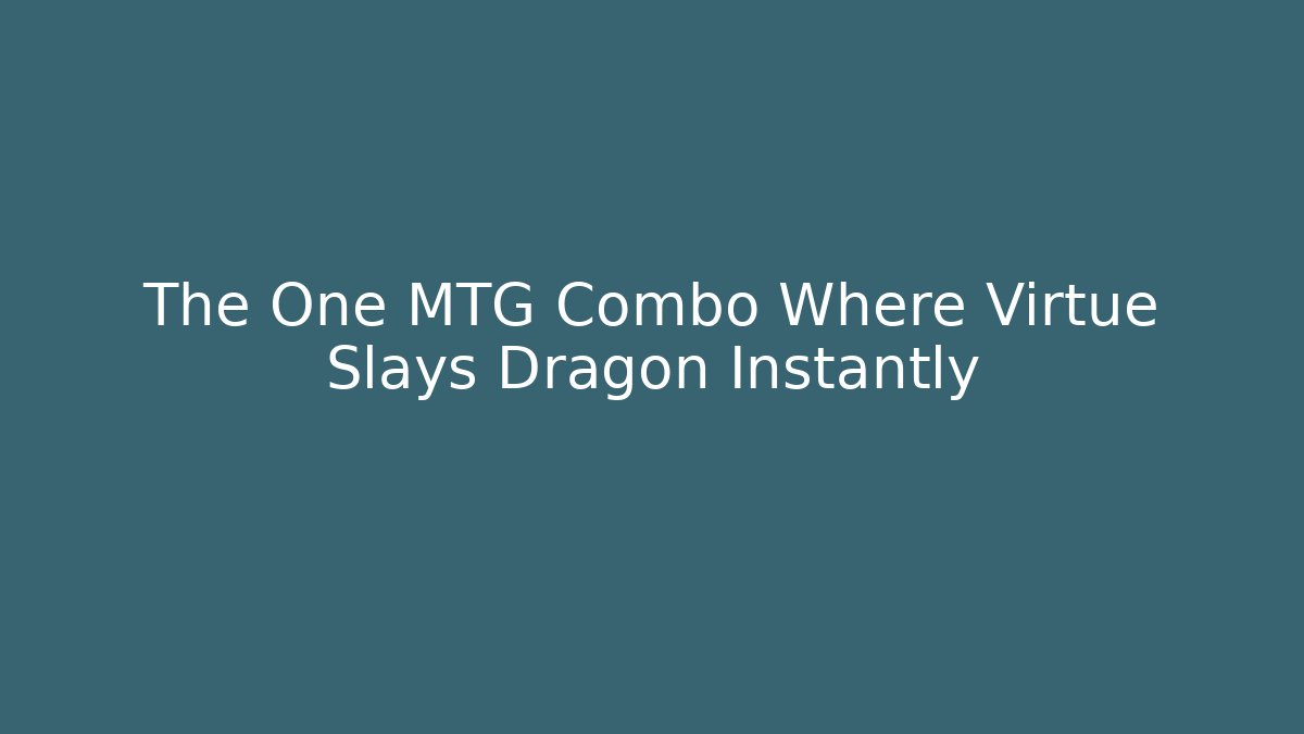 The One MTG Combo Where Virtue Slays Dragon Instantly