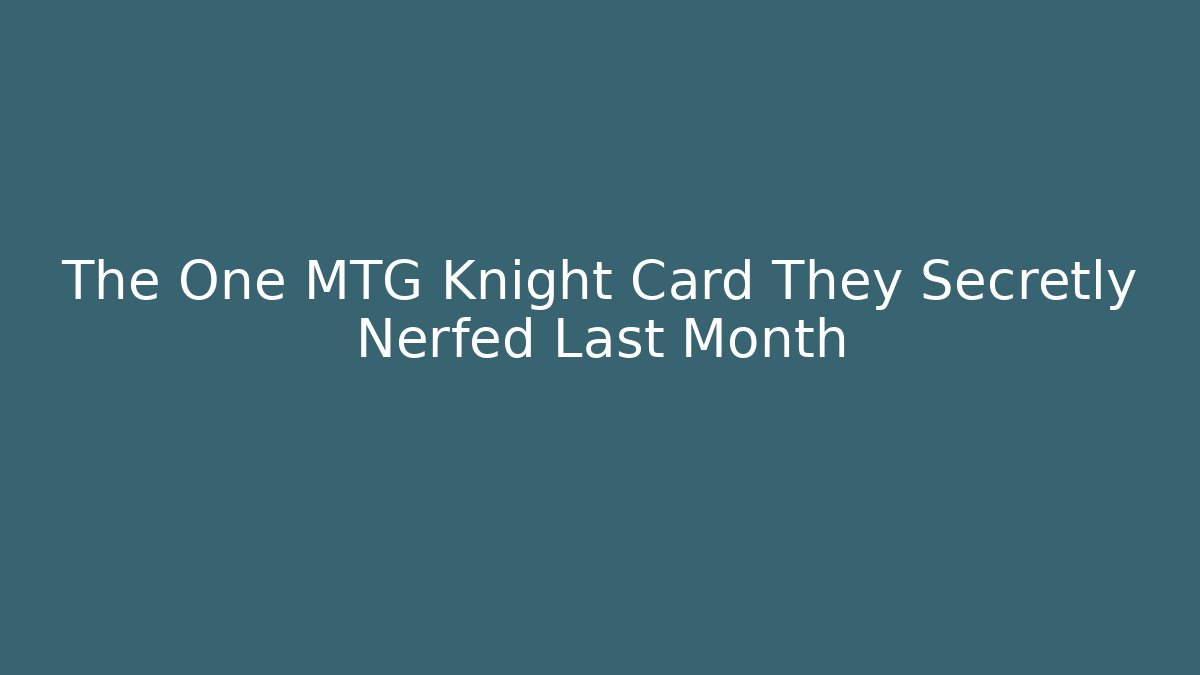 The One MTG Knight Card They Secretly Nerfed Last Month