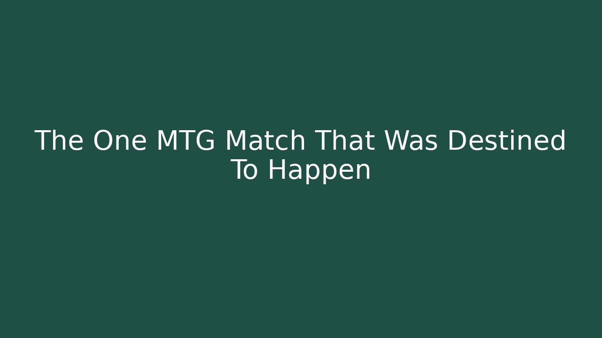 The One MTG Match That Was Destined To Happen