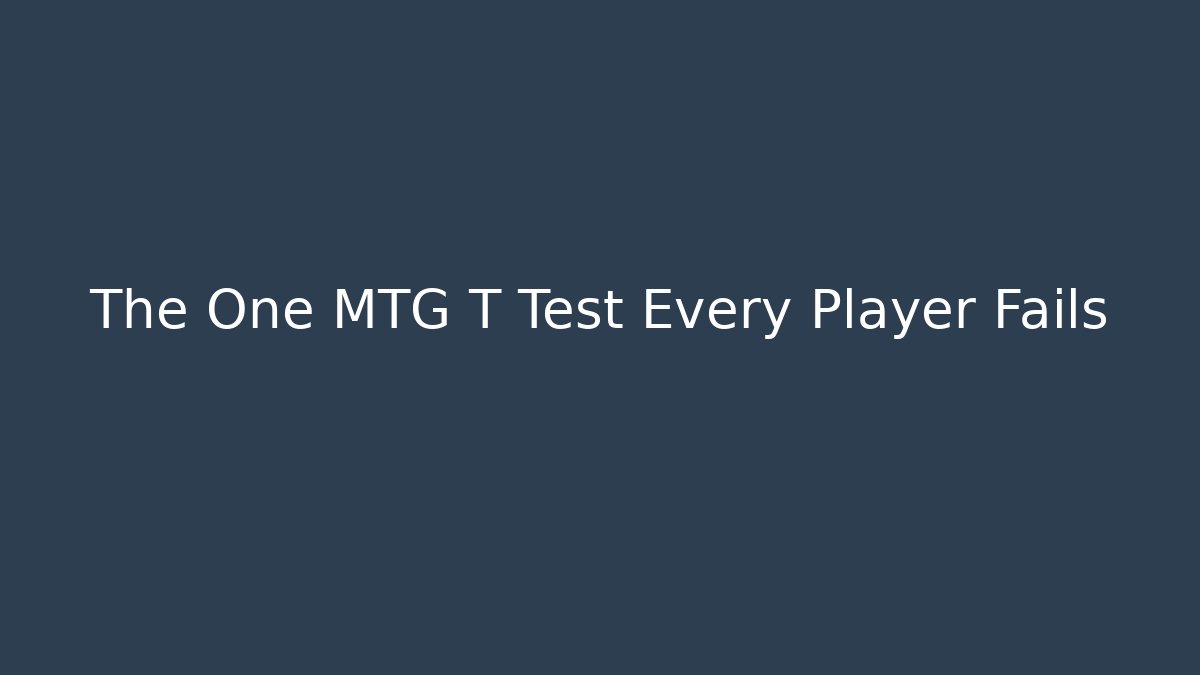 The One MTG T Test Every Player Fails