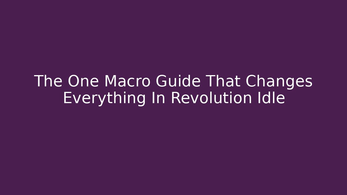 The One Macro Guide That Changes Everything In Revolution Idle