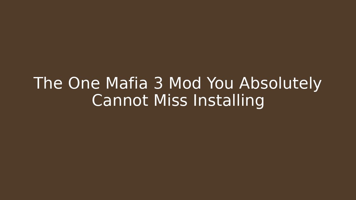 The One Mafia 3 Mod You Absolutely Cannot Miss Installing