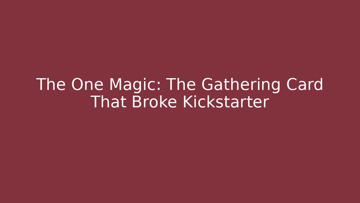 The One Magic: The Gathering Card That Broke Kickstarter