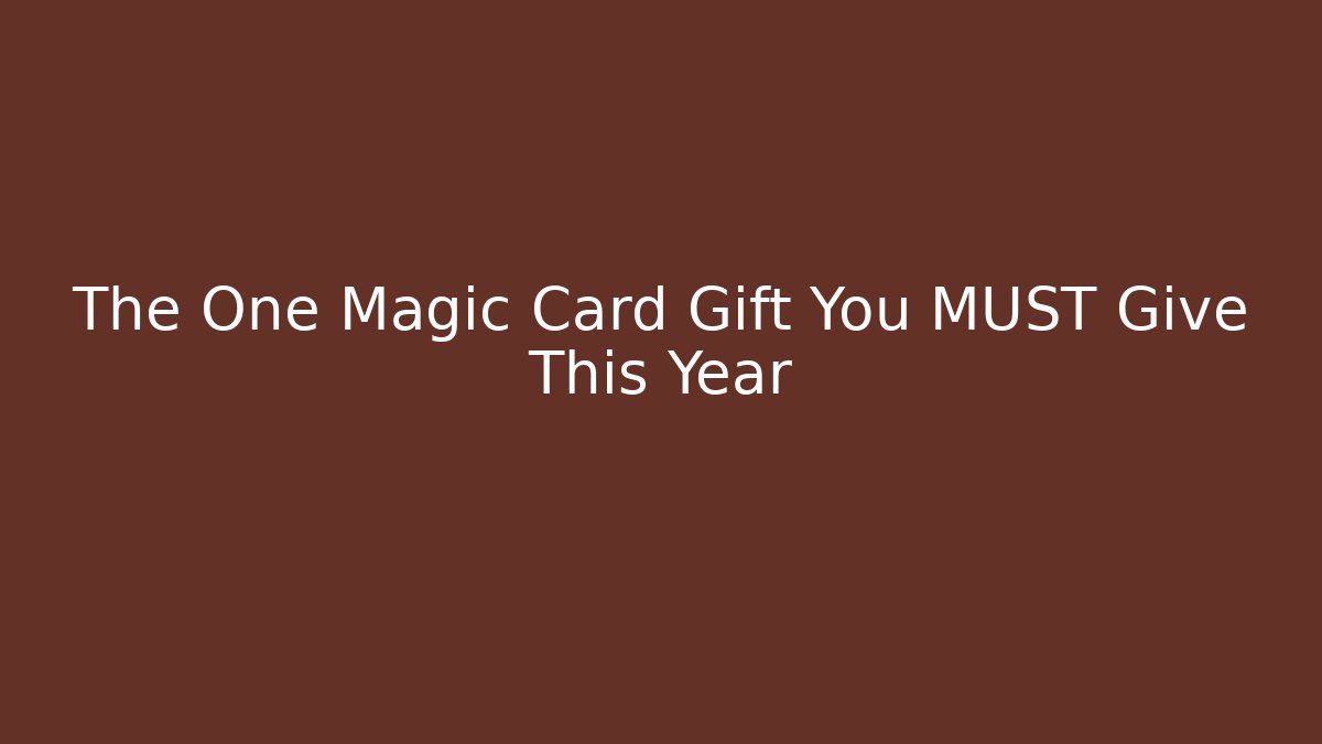 The One Magic Card Gift You MUST Give This Year