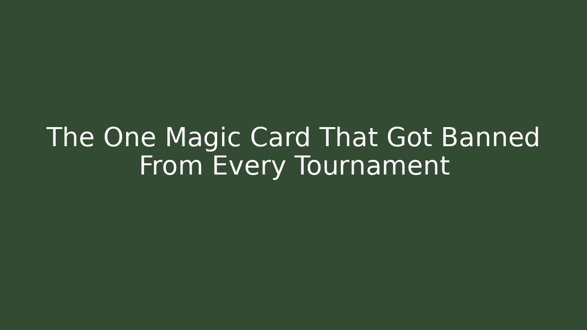 The One Magic Card That Got Banned From Every Tournament