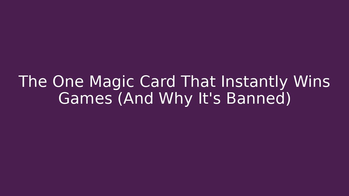 The One Magic Card That Instantly Wins Games (And Why It's Banned)