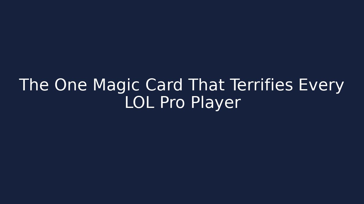 The One Magic Card That Terrifies Every LOL Pro Player