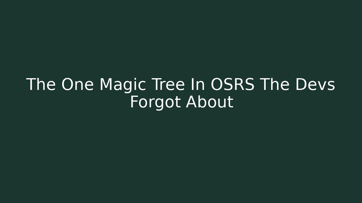 The One Magic Tree In OSRS The Devs Forgot About