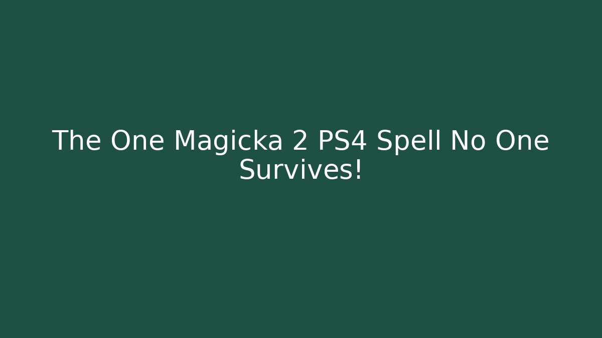 The One Magicka 2 PS4 Spell No One Survives!