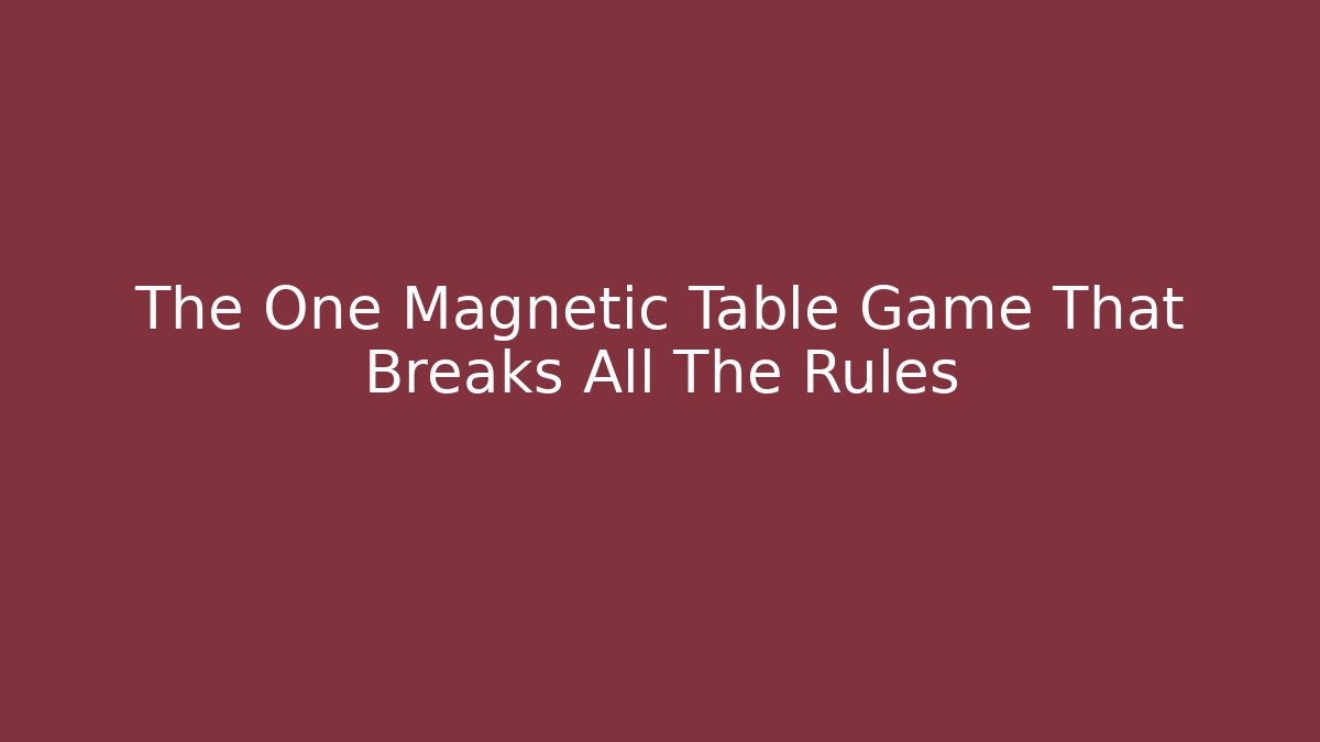 The One Magnetic Table Game That Breaks All The Rules
