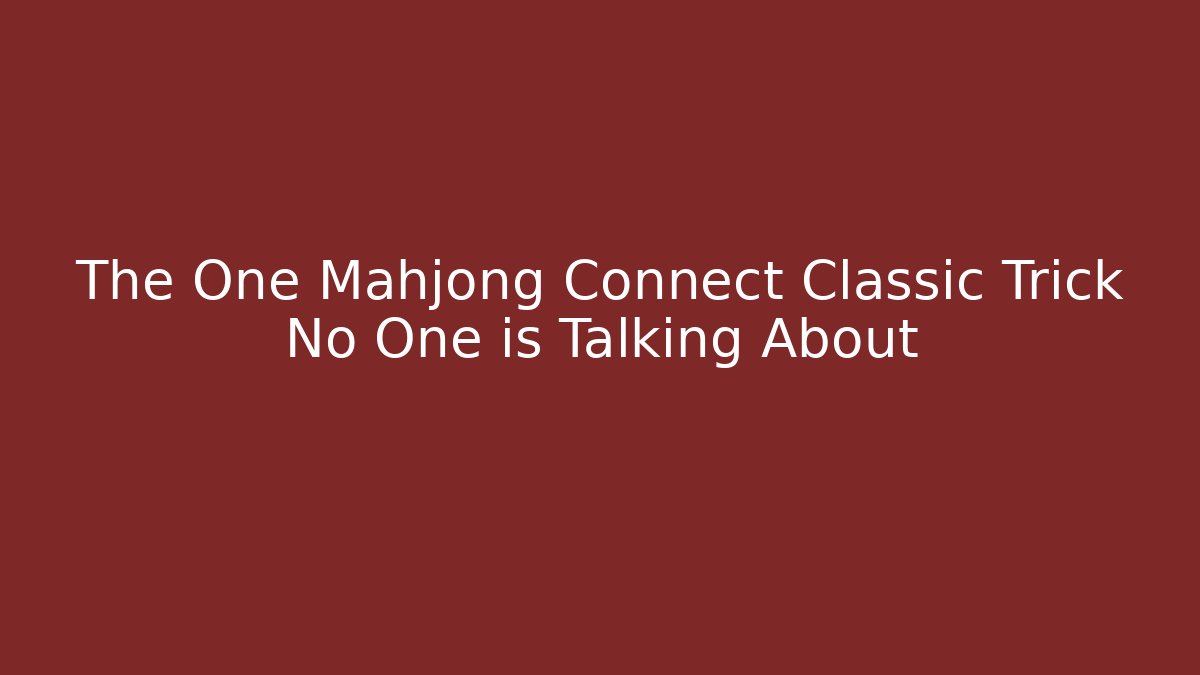 The One Mahjong Connect Classic Trick No One is Talking About