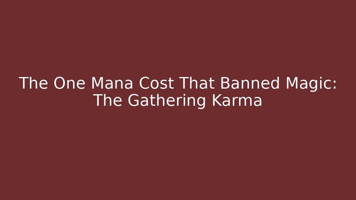 The One Mana Cost That Banned Magic: The Gathering Karma