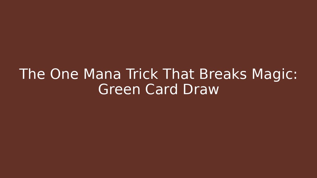 The One Mana Trick That Breaks Magic: Green Card Draw
