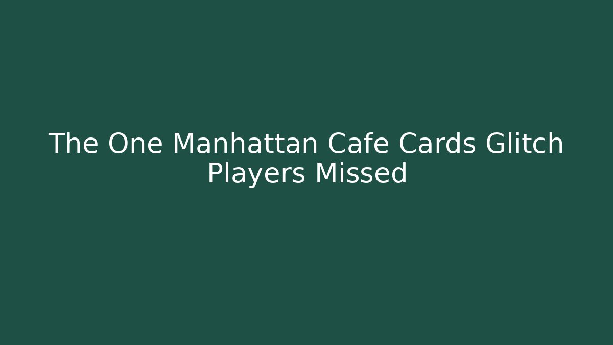The One Manhattan Cafe Cards Glitch Players Missed