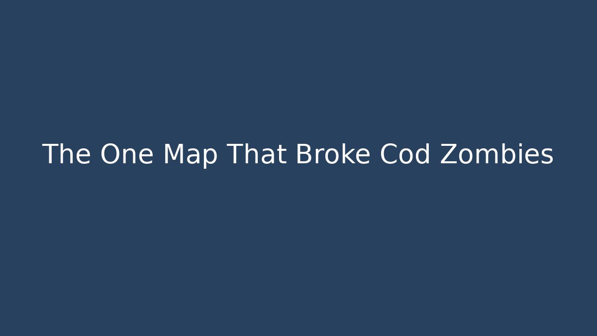 The One Map That Broke Cod Zombies