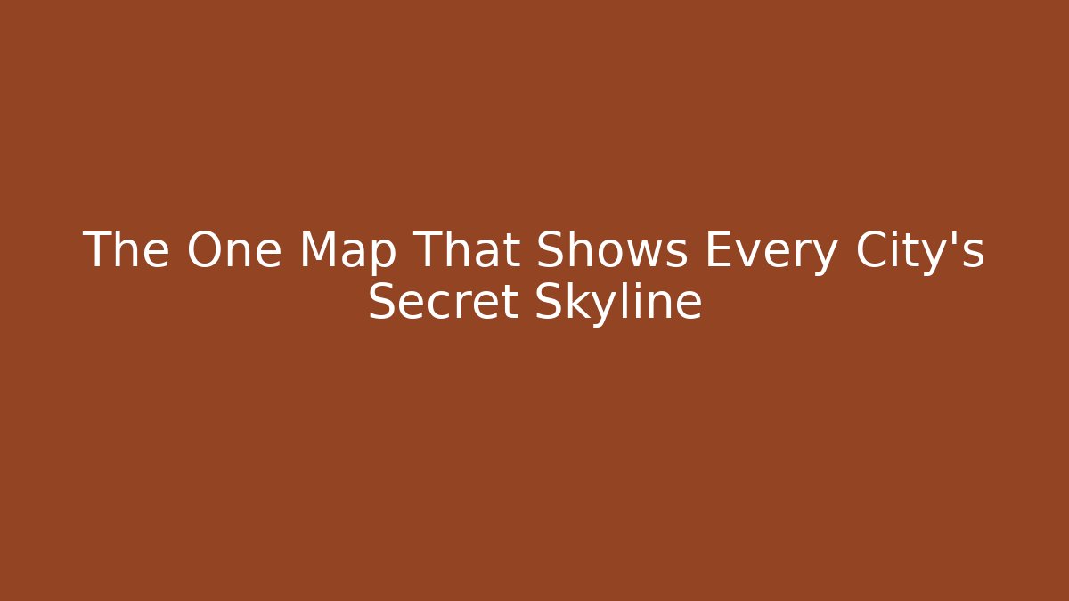 The One Map That Shows Every City's Secret Skyline