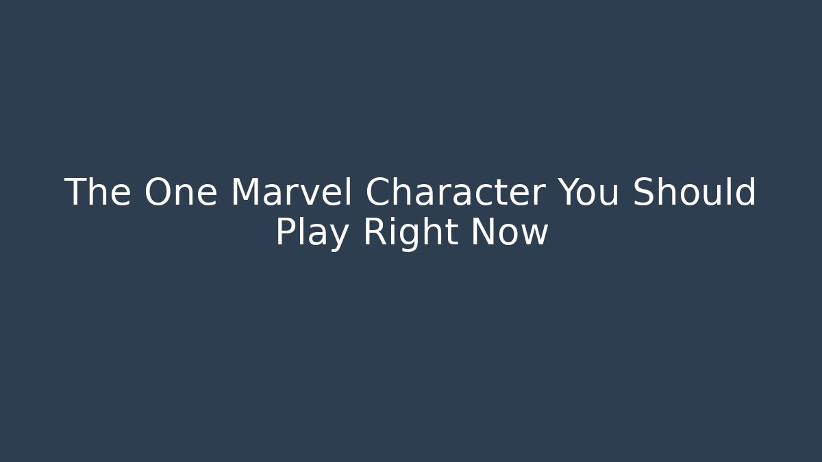 The One Marvel Character You Should Play Right Now
