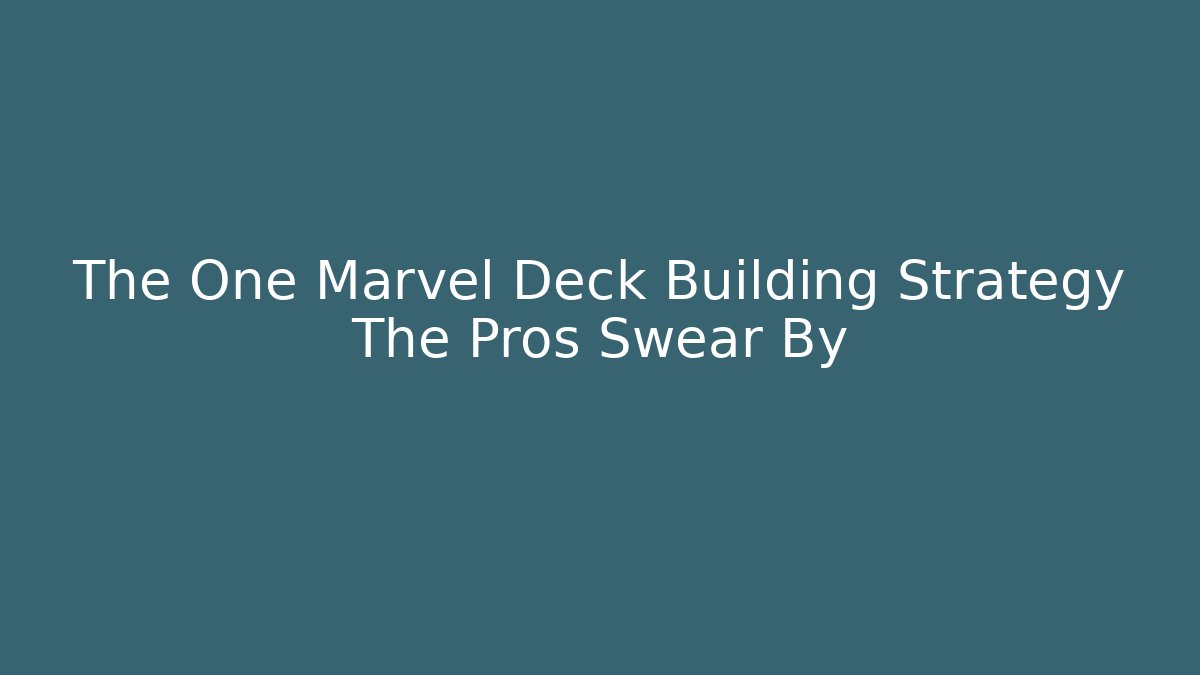 The One Marvel Deck Building Strategy The Pros Swear By - Critter Realm