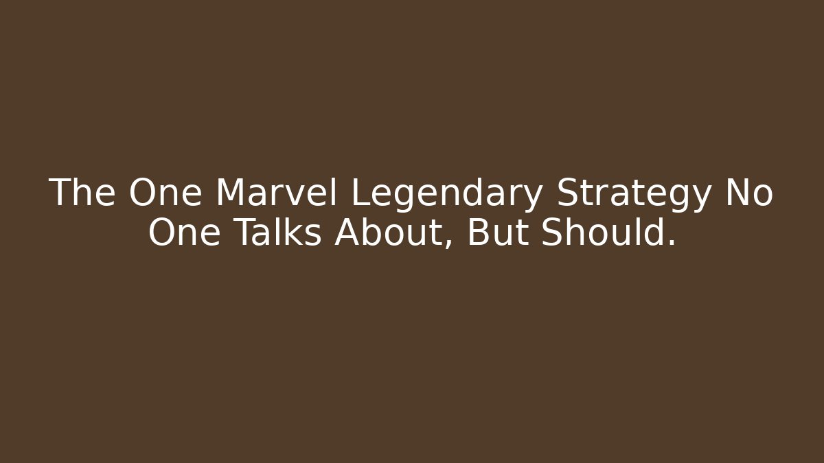The One Marvel Legendary Strategy No One Talks About, But Should.