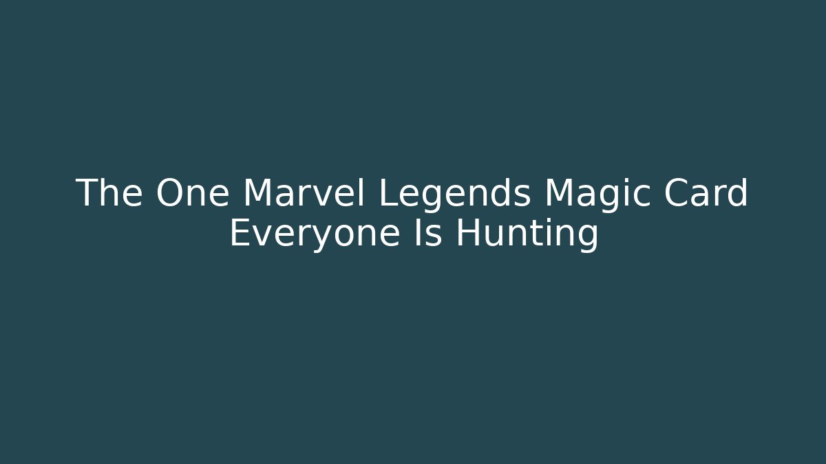 The One Marvel Legends Magic Card Everyone Is Hunting