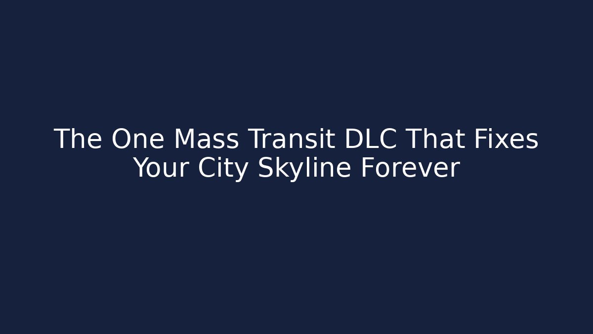 The One Mass Transit DLC That Fixes Your City Skyline Forever