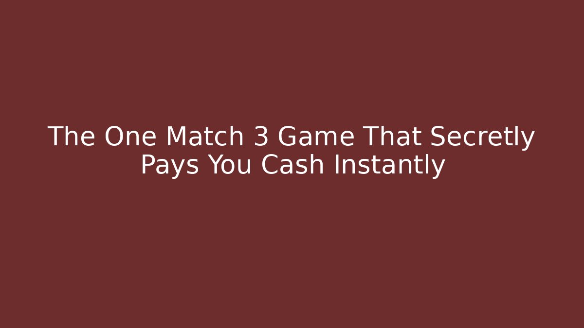 The One Match 3 Game That Secretly Pays You Cash Instantly