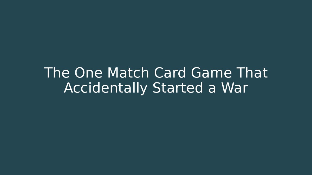 The One Match Card Game That Accidentally Started a War