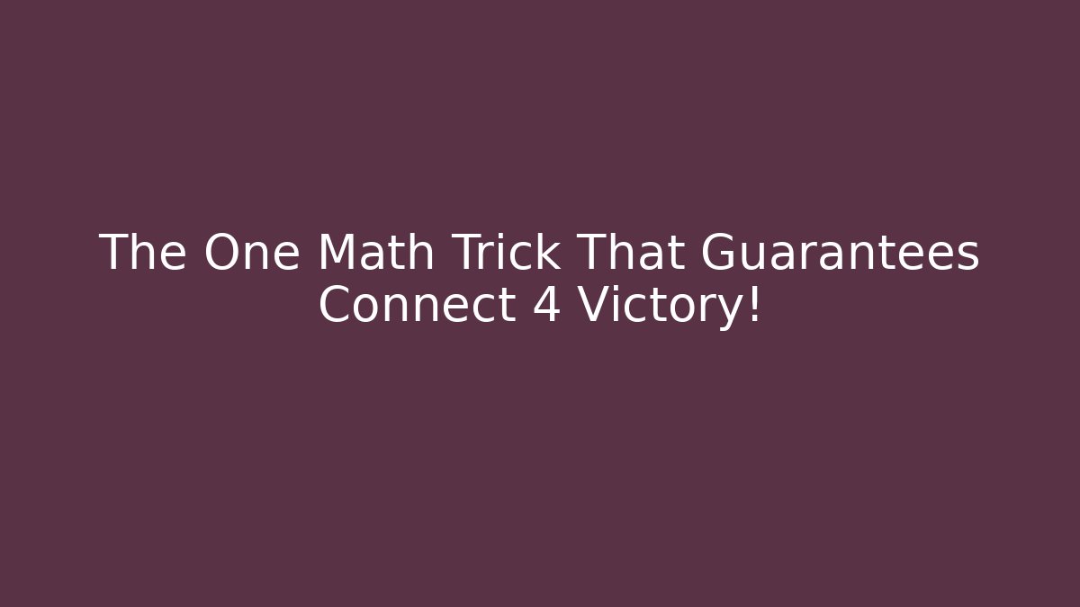 The One Math Trick That Guarantees Connect 4 Victory!
