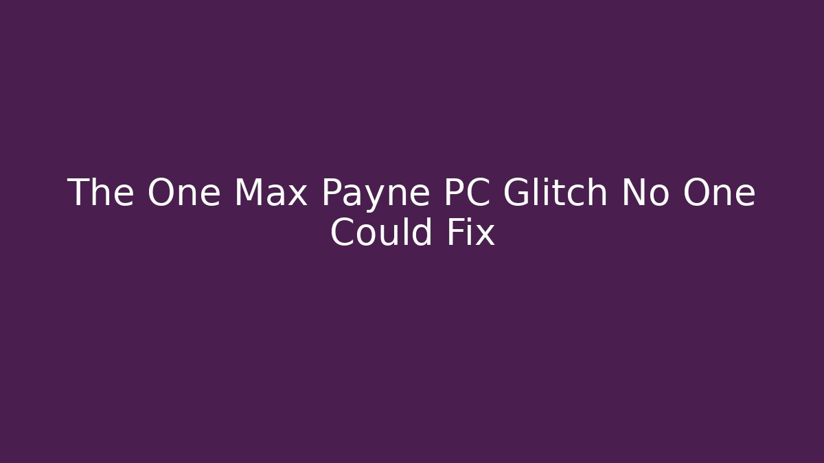The One Max Payne PC Glitch No One Could Fix
