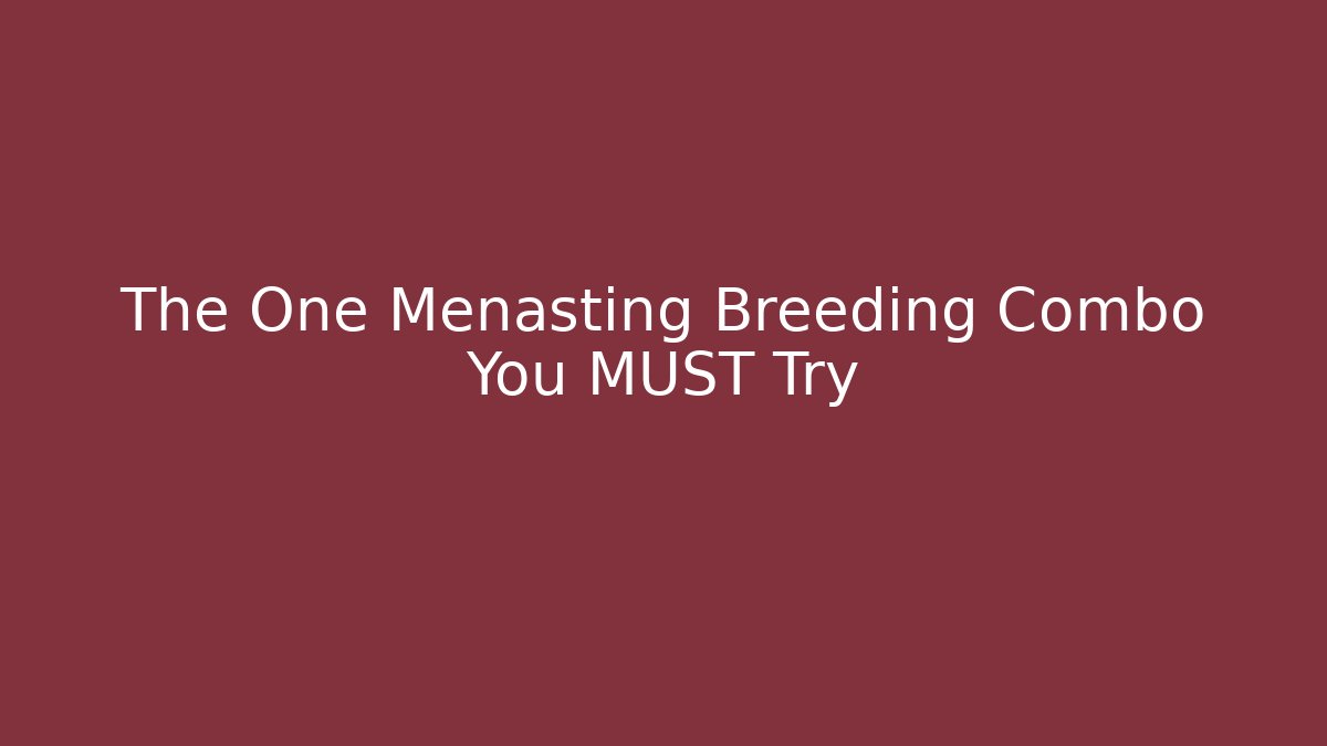 The One Menasting Breeding Combo You MUST Try