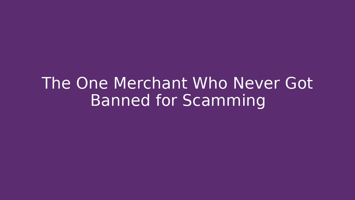 The One Merchant Who Never Got Banned for Scamming