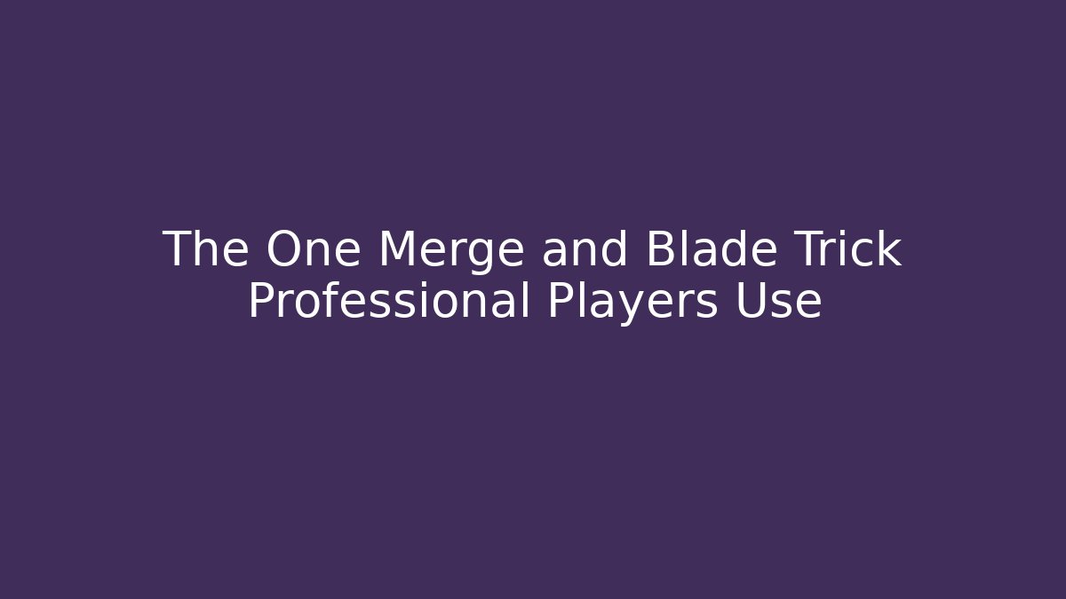 The One Merge and Blade Trick Professional Players Use