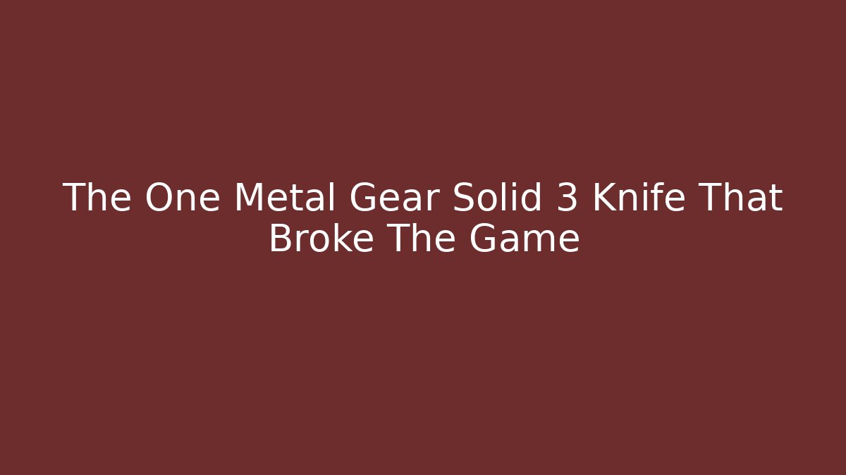 The One Metal Gear Solid 3 Knife That Broke The Game