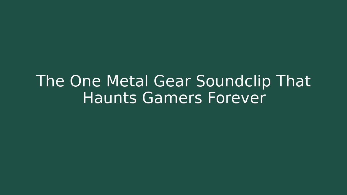 The One Metal Gear Soundclip That Haunts Gamers Forever