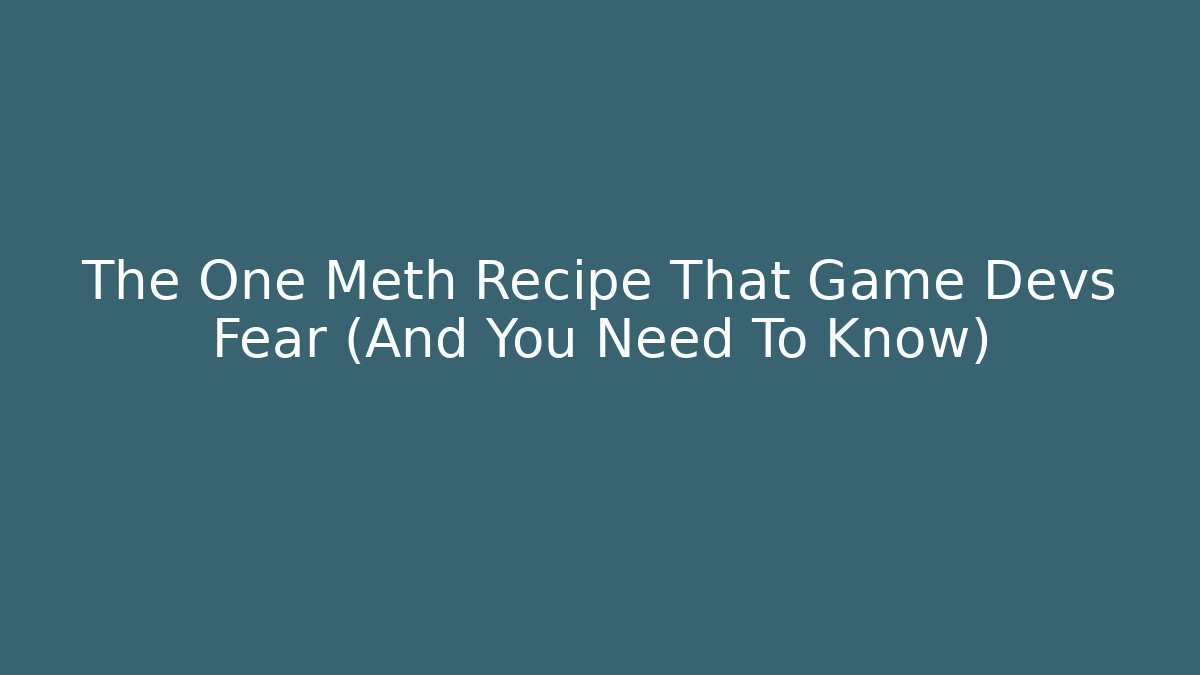 The One Meth Recipe That Game Devs Fear (And You Need To Know)