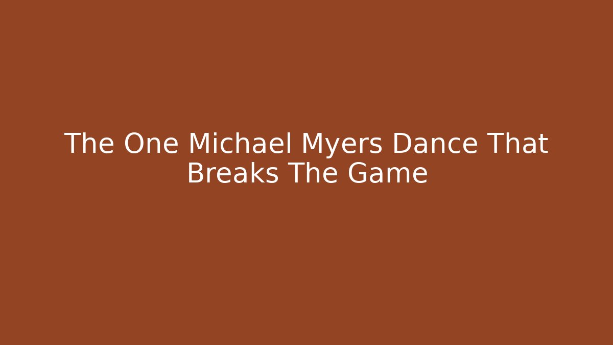 The One Michael Myers Dance That Breaks The Game