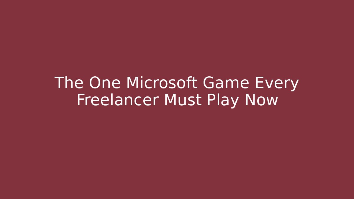 The One Microsoft Game Every Freelancer Must Play Now